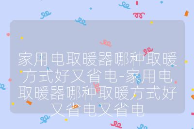 家用電取暖器哪種取暖方式好又省電-家用電取暖器哪種取暖方式好又省電又省電