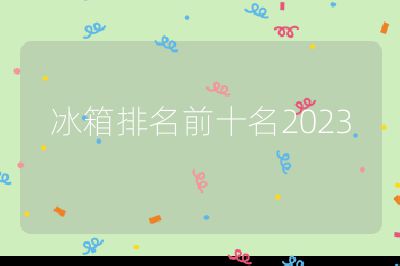 冰箱排名前十名2023