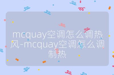 mcquay空調(diào)怎么調(diào)熱風-mcquay空調(diào)怎么調(diào)制熱