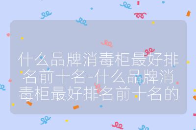 什么品牌消毒柜最好排名前十名-什么品牌消毒柜最好排名前十名的