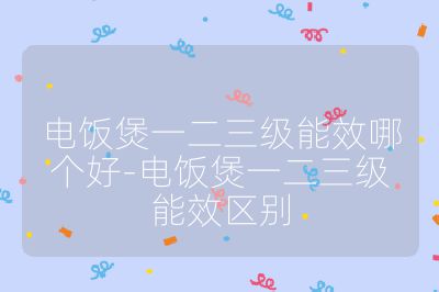 電飯煲一二三級能效哪個好-電飯煲一二三級能效區別