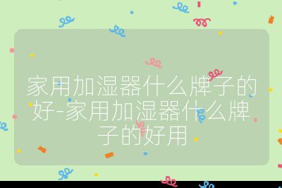 家用加濕器什么牌子的好-家用加濕器什么牌子的好用