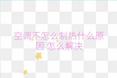 空調不怎么制熱什么原因 怎么解決