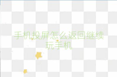 手機投屏怎么返回繼續玩手機