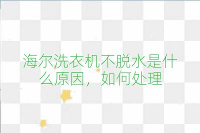 海爾洗衣機不脫水是什么原因,如何處理