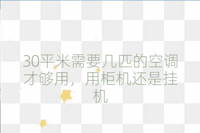 30平米需要幾匹的空調(diào)才夠用,用柜機(jī)還是掛機(jī)