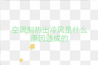 空調制熱出冷風是什么原因造成的