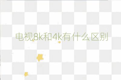 電視8k和4k有什么區(qū)別