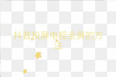抖音投屏電視全屏的方法
