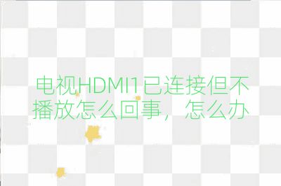 電視HDMI1已連接但不播放怎么回事,怎么辦