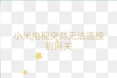 小米電視突然無法連接到網(wǎng)關