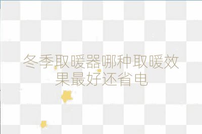 冬季取暖器哪種取暖效果最好還省電