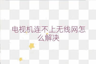 電視機連不上無線網怎么解決