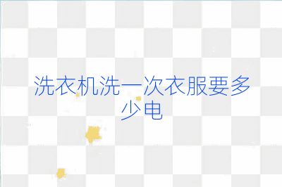 洗衣機洗一次衣服要多少電