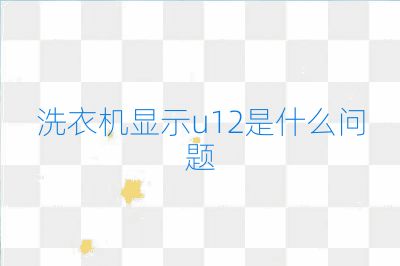 洗衣機顯示u12是什么問題