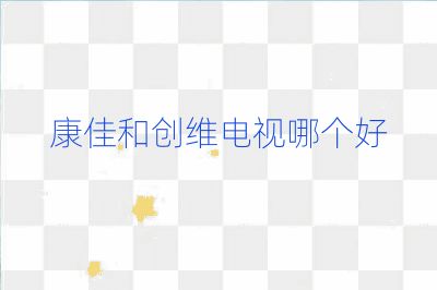 康佳和創維電視哪個好