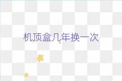 機頂盒幾年換一次