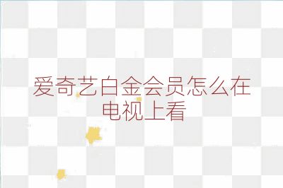愛奇藝白金會員怎么在電視上看