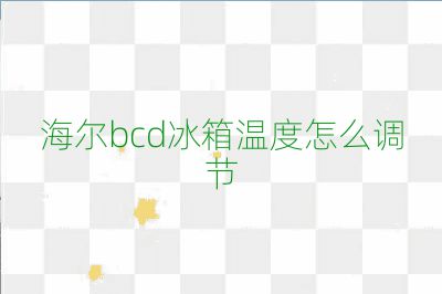 海爾bcd冰箱溫度怎么調節