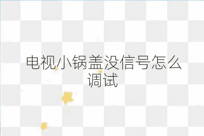 電視小鍋蓋沒信號怎么調(diào)試