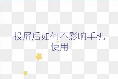投屏后如何不影響手機使用