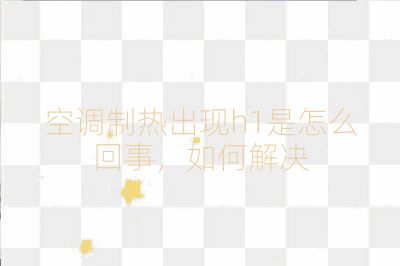 空調制熱出現h1是怎么回事，如何解決