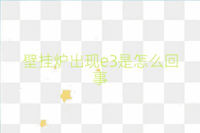 壁掛爐出現e3是怎么回事