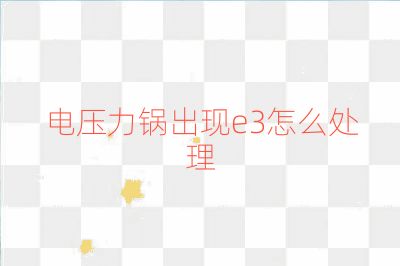 電壓力鍋出現(xiàn)e3怎么處理
