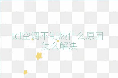 tcl空調不制熱什么原因 怎么解決