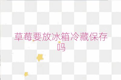 草莓要放冰箱冷藏保存嗎