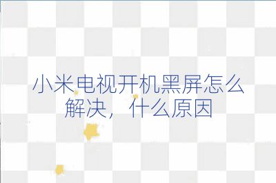 小米電視開機黑屏怎么解決，什么原因