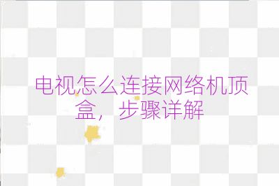 電視怎么連接網絡機頂盒,步驟詳解
