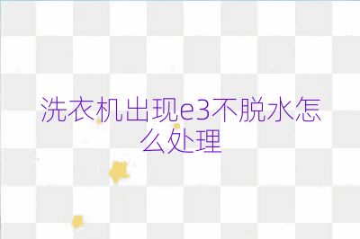 洗衣機出現e3不脫水怎么處理