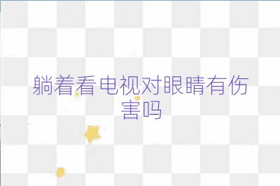 躺著看電視對眼睛有傷害嗎