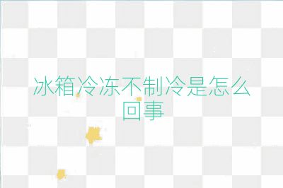 冰箱冷凍不制冷是怎么回事