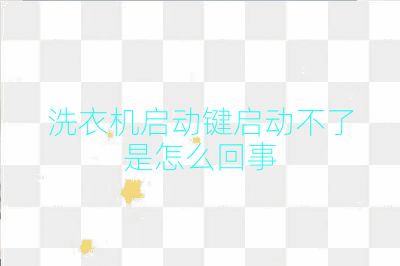 洗衣機啟動鍵啟動不了是怎么回事