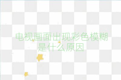 電視畫面出現彩色模糊是什么原因