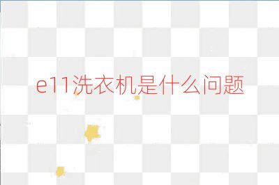 e11洗衣機是什么問題