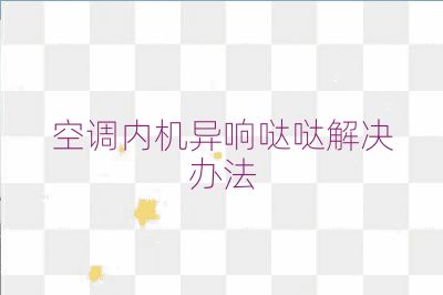 空調(diào)內(nèi)機(jī)異響噠噠解決辦法