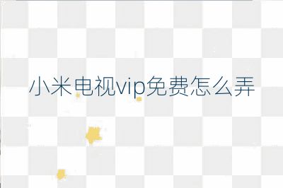 小米電視vip免費(fèi)怎么弄