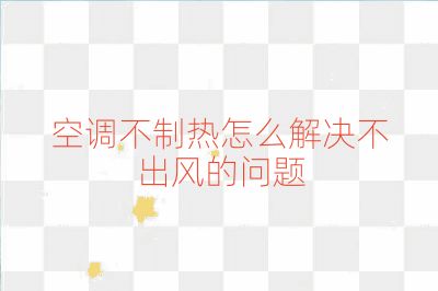 空調不制熱怎么解決不出風的問題