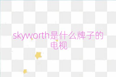 skyworth是什么牌子的電視