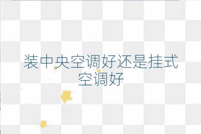 裝中央空調(diào)好還是掛式空調(diào)好