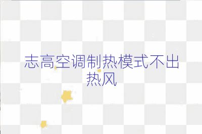 志高空調制熱模式不出熱風