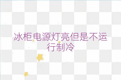 冰柜電源燈亮但是不運(yùn)行制冷