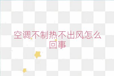 空調(diào)不制熱不出風(fēng)怎么回事