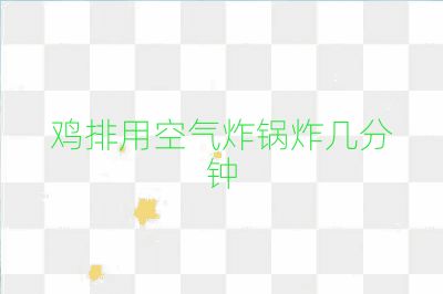 雞排用空氣炸鍋炸幾分鐘