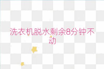 洗衣機(jī)脫水剩余8分鐘不動