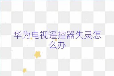 華為電視遙控器失靈怎么辦