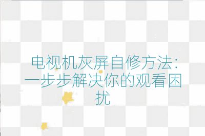 電視機灰屏自修方法：一步步解決你的觀看困擾